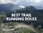 5 Best Trail Running Poles [For Ultrarunning & Hiking too!]