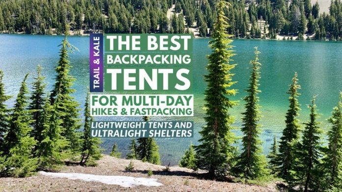 The Best Backpacking Tents for Multi Day Hikes and Fastpacking Trail and Kale